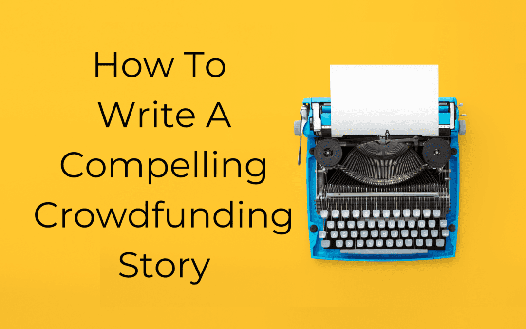 How to Write a Compelling Crowdfunding Story