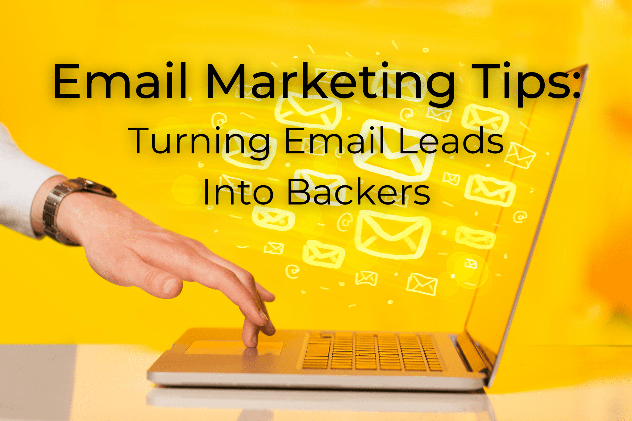 Email Marketing Tips Turning Email Leads Into Backers Email Marketing Tips Turning Email Leads Into Backers
